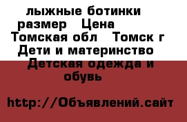 лыжные ботинки 36 размер › Цена ­ 1 200 - Томская обл., Томск г. Дети и материнство » Детская одежда и обувь   